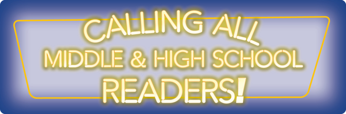 Calling All Middle & High School Readers!