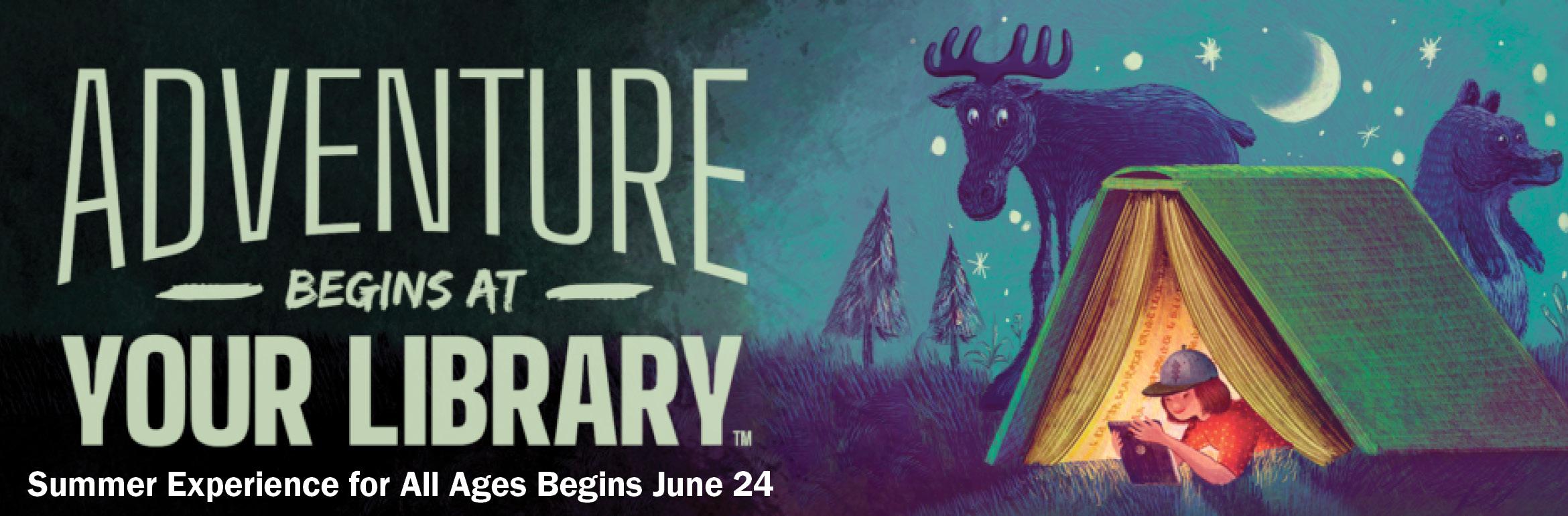 Adventure Begins at Your Library. Summer Experience for All Ages Begins June 24.