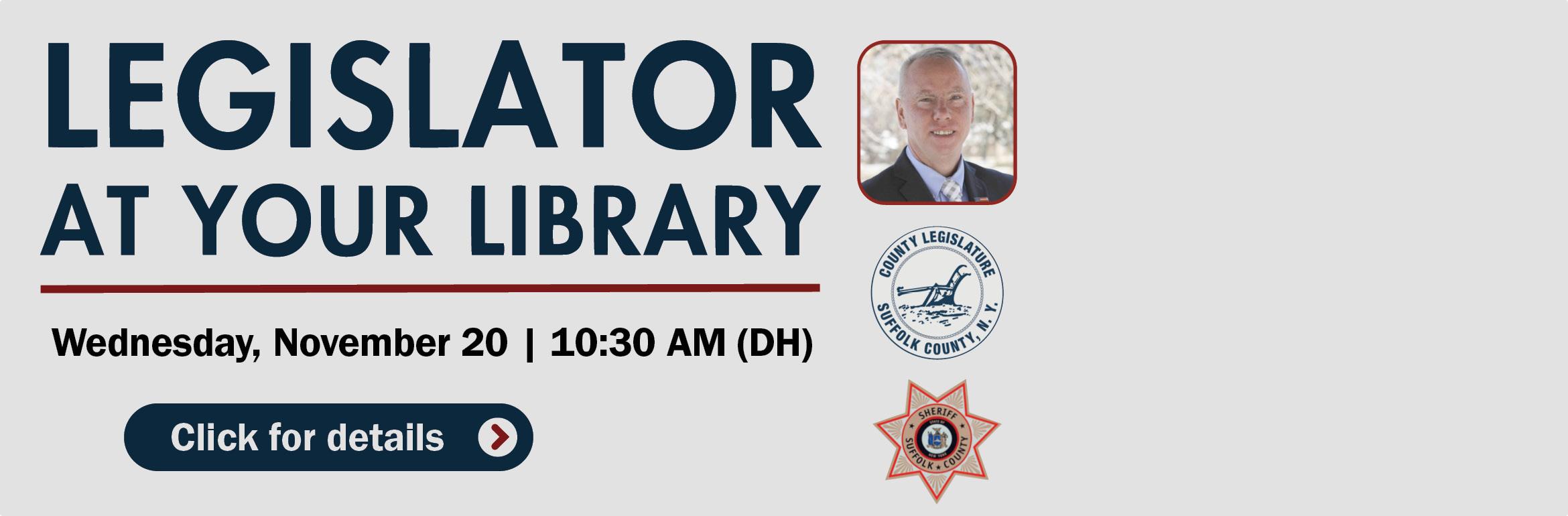 Legislator at Your Library. Wednesday, November 20 | 10:30 AM (DH). Click for details.